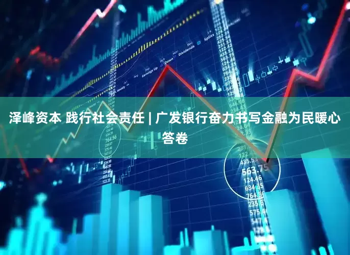 泽峰资本 践行社会责任 | 广发银行奋力书写金融为民暖心答卷